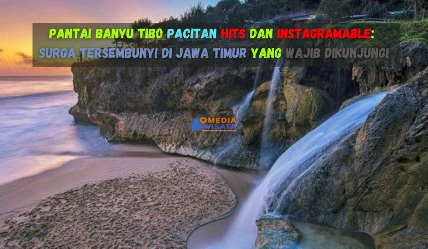 Pantai Banyu Tibo Pacitan Surga Tersembunyi di Jawa Timur