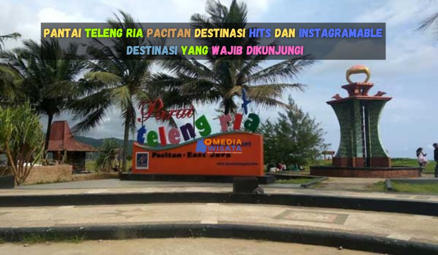 Pantai Teleng Ria Pacitan Destinasi Hits dan Instagramable