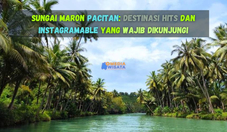 Sungai Maron Pacitan Destinasi Hits dan Instagramable