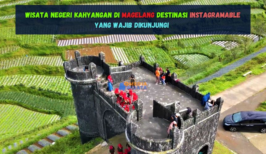 Wisata Negeri Kahyangan di Magelang Destinasi Instagramable